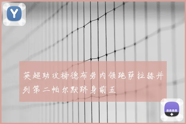 英超助攻榜德布劳内领跑萨拉赫并列第二帕尔默跻身前五